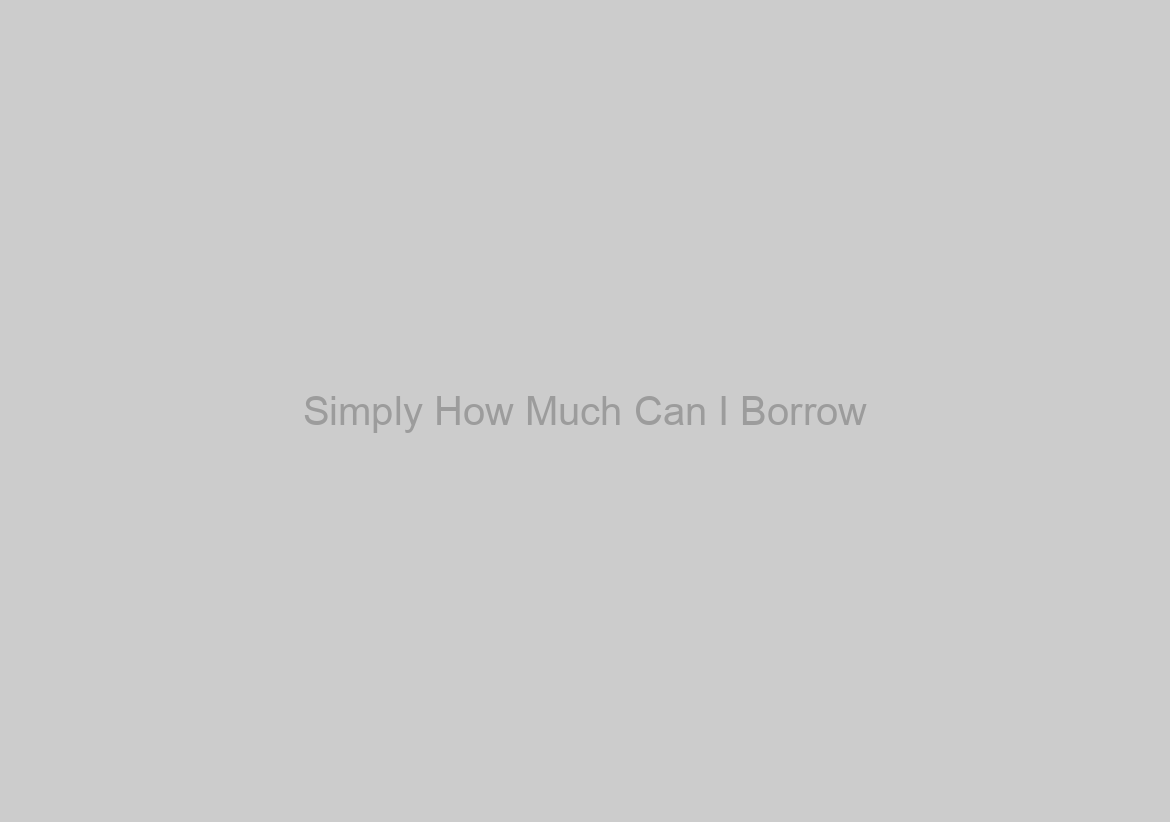 Simply How Much Can I Borrow?